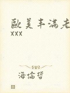 欧美丰满老熟妇xxx