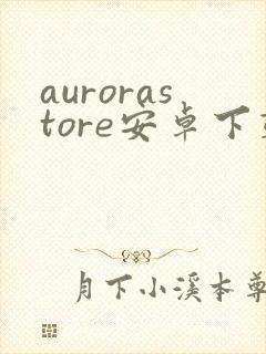 aurorastore安卓下载