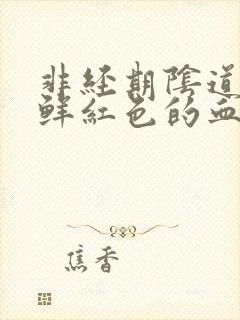 非经期阴道出血鲜红色的血