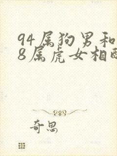 94属狗男和98属虎女相配吗