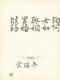 猴男与女狗相配的婚姻如何呢封面