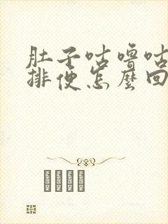 肚子咕噜咕噜不排便怎么回事