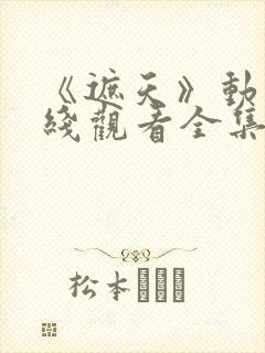 《遮天》动漫在线观看全集121集