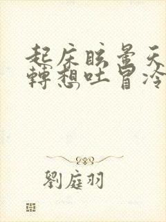 起床眩晕天旋地转想吐冒冷汗