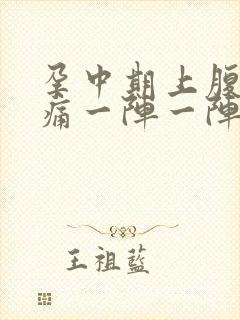 孕中期上腹部绞痛一阵一阵痛