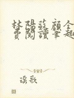 林阳苏颜全文免费阅读笔趣阁