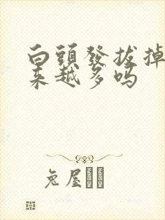 白头发拔掉会越来越多吗