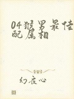 04猴男最佳婚配属相