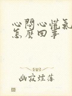 心闷心慌气短是怎么回事