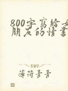 800字写给女朋友的情书