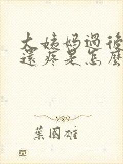 大姨妈过后肚子还疼是怎么回事