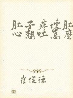 肚子疼坏肚子恶心想吐怎么回事