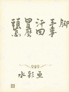 头冒汗手脚冰凉怎么回事