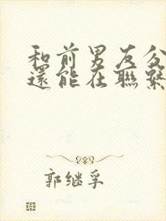 和前男友分手了还能在联系吗