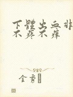 下体出血非经期不疼不痒