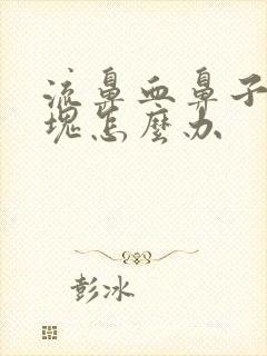 流鼻血鼻子有血块怎么办