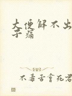 大便解不出来肚子痛