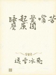 睡起觉嘴苦是什么原因