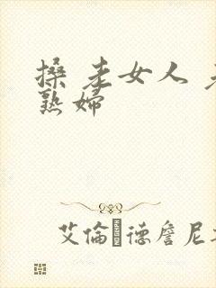 搡 老女人 老熟妇