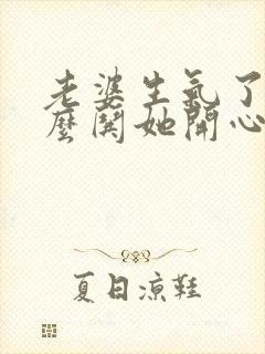 老婆生气了该怎么哄她开心的句子