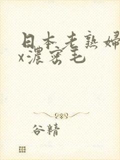 日本老熟妇xxx浓密毛