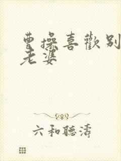 曹操喜欢别人的老婆