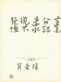 发现老公有外遇但不承认怎么办