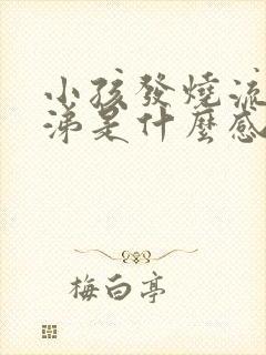 小孩发烧流黄鼻涕是什么感冒