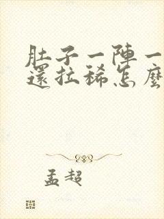 肚子一阵一阵痛还拉稀怎么办