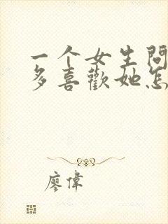 一个女生问你有多喜欢她怎么回答