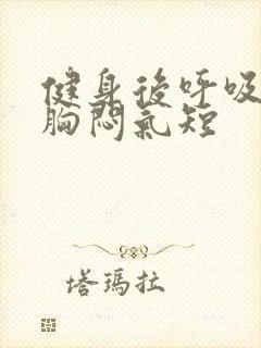 健身后呼吸困难胸闷气短