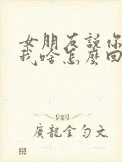 女朋友说你喜欢我啥怎么回复