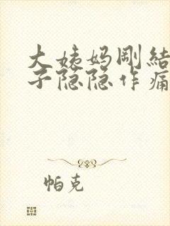 大姨妈刚结束肚子隐隐作痛