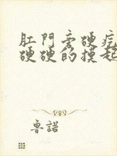 肛门旁硬疙瘩,硬硬的摸起来不疼