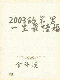 2003的羊男一生最佳婚配属相