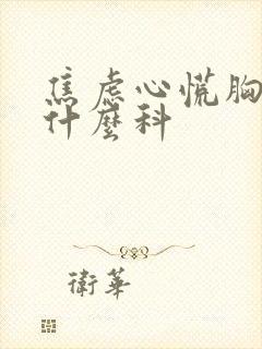 焦虑心慌胸闷挂什么科