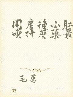 同房后小肚子疼吃什么药最好呢