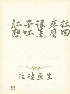 肚子很疼拉稀还想吐怎么回事