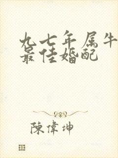 九七年属牛男的最佳婚配