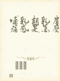 哺乳期乳房有刺痛感是怎么回事