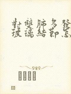 对双肺多发现磨玻璃结节怎么治疗封面