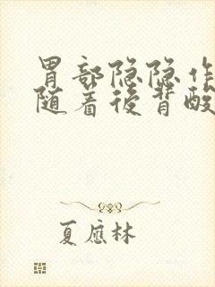 胃部隐隐作痛伴随着后背酸胀