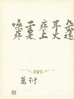 嗓子疼耳朵疼头疼是上火还是发炎