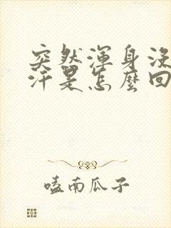 突然浑身没劲冒汗是怎么回事