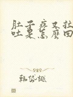 肚子疼又拉又想吐是怎么回事