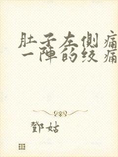 肚子左侧痛一阵一阵的绞痛男性