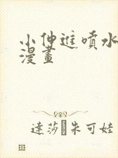 小伸进喷水国产漫画