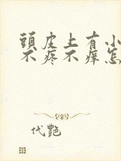 头皮上有小疙瘩不疼不痒怎么回事