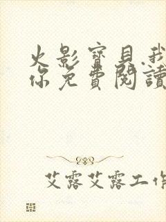 火影宝贝.我爱你免费阅读漫画