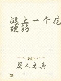 腿上一个疙瘩硬硬的